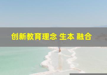 创新教育理念 生本 融合